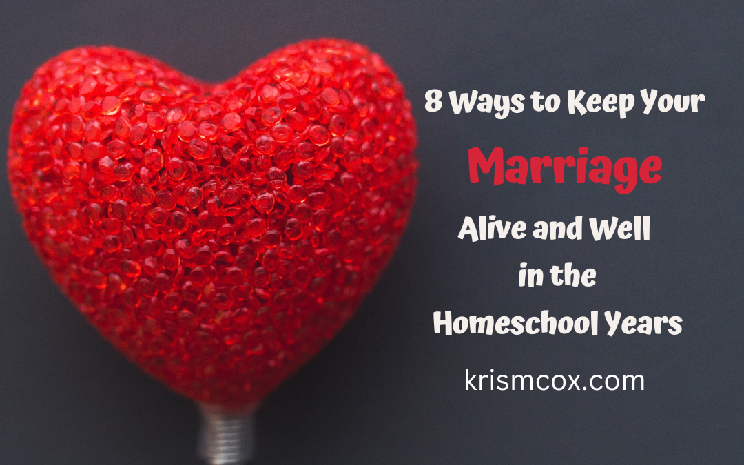 8 Ways to Keep Your Marriage Alive and Well in the Homeschool Years