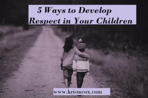 5 Ways to Develop Respect in Your Children